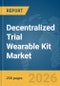 Decentralized Trial Wearable Kit Market Report 2026 - Product Image
