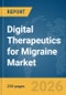 Digital Therapeutics for Migraine Market Report 2026 - Product Image