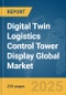 Digital Twin Logistics Control Tower Display Global Market Report 2025 - Product Thumbnail Image