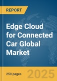 Edge Cloud for Connected Car Global Market Report 2025- Product Image