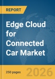 Edge Cloud for Connected Car Market Report 2026- Product Image