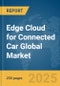 Edge Cloud for Connected Car Global Market Report 2025 - Product Image