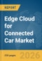 Edge Cloud for Connected Car Market Report 2026 - Product Image