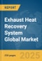 Exhaust Heat Recovery System Global Market Report 2025 - Product Thumbnail Image
