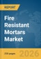 Fire Resistant Mortars Market Report 2026 - Product Image