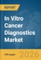 In Vitro Cancer Diagnostics Market Report 2026 - Product Thumbnail Image