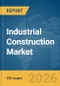 Industrial Construction Market Report 2026 - Product Thumbnail Image