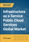 Infrastructure as a Service (IaaS) Public Cloud Services Global Market Report 2025 - Product Image
