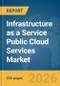 Infrastructure as a Service (IaaS) Public Cloud Services Market Report 2026 - Product Thumbnail Image