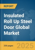Insulated Roll Up Steel Door Global Market Report 2025- Product Image