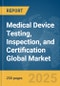 Medical Device Testing, Inspection, and Certification Global Market Report 2025 - Product Thumbnail Image
