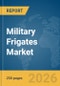 Military Frigates Market Report 2026 - Product Image