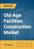 Old-Age Facilities Construction Market Report 2026- Product Image