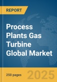 Process Plants Gas Turbine Global Market Report 2025- Product Image