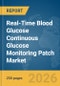 Real-Time Blood Glucose Continuous Glucose Monitoring (CGM) Patch Market Report 2026 - Product Image