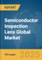 Semiconductor Inspection Lens Global Market Report 2025 - Product Image