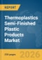 Thermoplastics Semi-Finished Plastic Products Market Report 2026 - Product Thumbnail Image