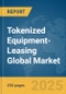 Tokenized Equipment-Leasing Global Market Report 2025 - Product Thumbnail Image