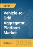 Vehicle-to-Grid Aggregator Platform Market Report 2026- Product Image