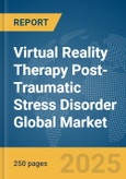 Virtual Reality Therapy Post-Traumatic Stress Disorder (PTSD) Global Market Report 2025- Product Image