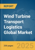 Wind Turbine Transport Logistics Global Market Report 2025- Product Image