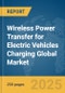 Wireless Power Transfer for Electric Vehicles (EV) Charging Global Market Report 2025 - Product Image