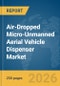 Air-Dropped Micro-Unmanned Aerial Vehicle (UAV) Dispenser Market Report 2026 - Product Image