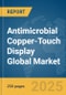 Antimicrobial Copper-Touch Display Global Market Report 2025 - Product Thumbnail Image