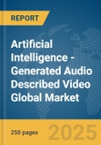 Artificial Intelligence (AI)-Generated Audio Described Video Global Market Report 2025- Product Image