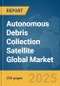Autonomous Debris Collection Satellite Global Market Report 2025 - Product Thumbnail Image
