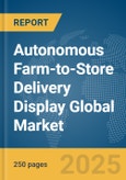 Autonomous Farm-to-Store Delivery Display Global Market Report 2025- Product Image