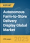 Autonomous Farm-to-Store Delivery Display Global Market Report 2025 - Product Thumbnail Image