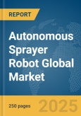Autonomous Sprayer Robot Global Market Report 2025- Product Image