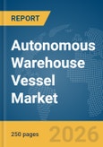 Autonomous Warehouse Vessel Market Report 2026- Product Image