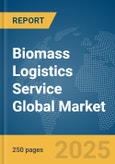 Biomass Logistics Service Global Market Report 2025- Product Image
