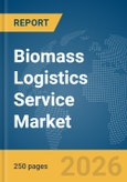 Biomass Logistics Service Market Report 2026- Product Image