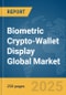 Biometric Crypto-Wallet Display Global Market Report 2025 - Product Thumbnail Image