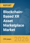 Blockchain-Based XR Asset Marketplace Market Report 2026 - Product Image