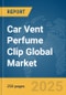 Car Vent Perfume Clip Global Market Report 2025 - Product Thumbnail Image