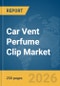 Car Vent Perfume Clip Market Report 2026 - Product Image