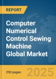Computer Numerical Control (CNC) Sewing Machine Global Market Report 2025- Product Image
