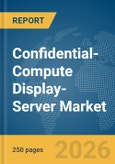 Confidential-Compute Display-Server Market Report 2026- Product Image