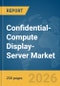 Confidential-Compute Display-Server Market Report 2026 - Product Image