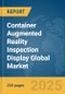 Container Augmented Reality (AR) Inspection Display Global Market Report 2025 - Product Thumbnail Image