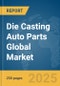Die Casting Auto Parts Global Market Report 2025 - Product Image