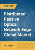 Distributed Passive Optical Network (PON) Edge Global Market Report 2025- Product Image