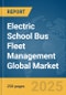 Electric School Bus Fleet Management Global Market Report 2025 - Product Image
