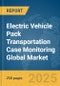Electric Vehicle (EV) Pack Transportation Case Monitoring Global Market Report 2025 - Product Thumbnail Image