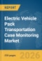 Electric Vehicle (EV) Pack Transportation Case Monitoring Market Report 2026 - Product Thumbnail Image