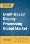 Event-Based Display-Processing Global Market Report 2025 - Product Thumbnail Image